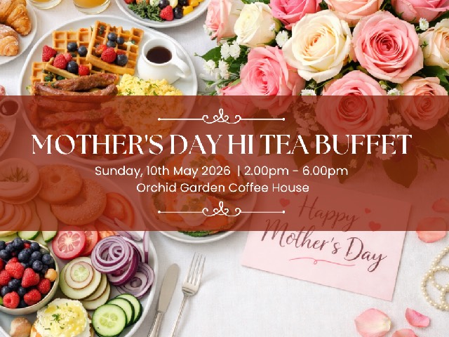 [20% OFF + X1 REWARD POINTS!] MOTHER’S DAY HI TEA BUFFET @ ORCHID GARDEN COFFEE HOUSE